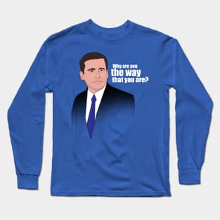 Michael Scott: "Why are you the way that you are?" Long Sleeve T-Shirt